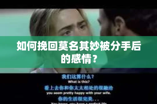 如何挽回莫名其妙被分手后的感情？