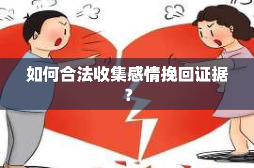 如何合法收集感情挽回证据？
