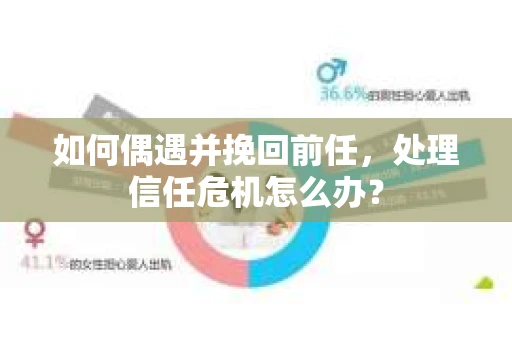 如何偶遇并挽回前任，处理信任危机怎么办？