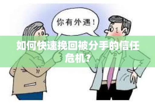 如何快速挽回被分手的信任危机？