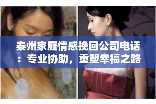 泰州家庭情感挽回公司电话：专业协助，重塑幸福之路