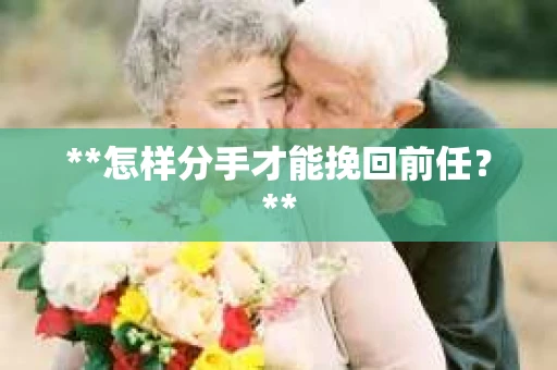 **怎样分手才能挽回前任？**