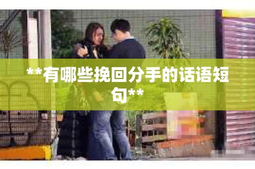 **有哪些挽回分手的话语短句**