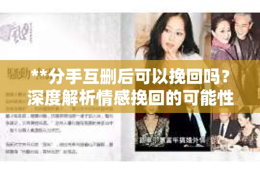 **分手互删后可以挽回吗？深度解析情感挽回的可能性**