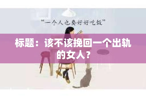 标题：该不该挽回一个出轨的女人？