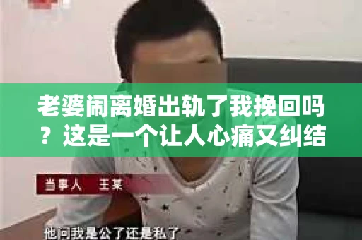 老婆闹离婚出轨了我挽回吗？这是一个让人心痛又纠结的问题。在这个问题上，我想要和大家分享一些我的看法和经验。