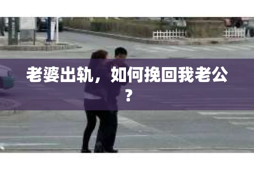 老婆出轨，如何挽回我老公？