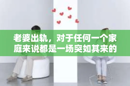 老婆出轨，对于任何一个家庭来说都是一场突如其来的风暴。面对这样的困境，如何挽回婚姻，重拾家庭的和谐，成为了许多人迫切想要了解的问题。今天，我们就来聊聊这个敏感而现实的话题——老婆出轨最好的挽回办法。
