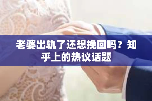 老婆出轨了还想挽回吗？知乎上的热议话题