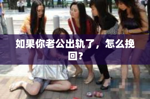 如果你老公出轨了，怎么挽回？