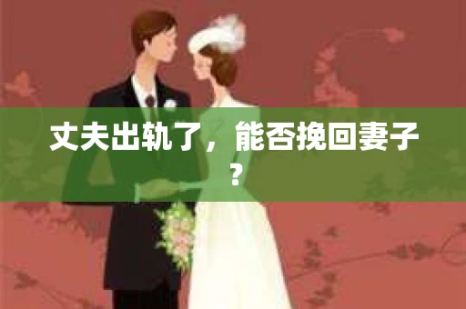 丈夫出轨了，能否挽回妻子？