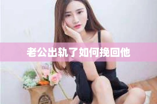 老公出轨了如何挽回他
