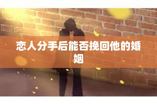 恋人分手后能否挽回他的婚姻