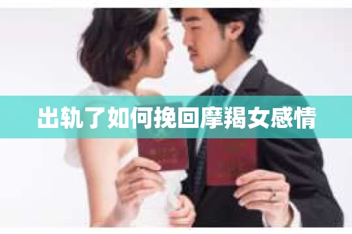 出轨了如何挽回摩羯女感情