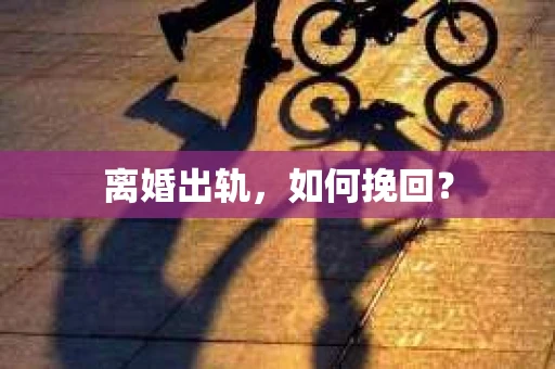 离婚出轨，如何挽回？