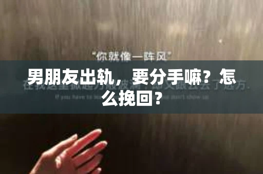 男朋友出轨，要分手嘛？怎么挽回？