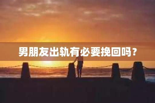 男朋友出轨有必要挽回吗？