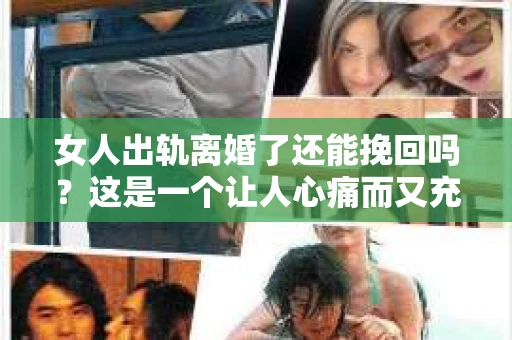 女人出轨离婚了还能挽回吗？这是一个让人心痛而又充满疑惑的问题。在这个充满变数的世界里，婚姻的稳固性似乎变得越来越脆弱。那么，当女人出轨导致离婚后，还有没有可能挽回这段婚姻呢？让我们一起来探讨这个问题。