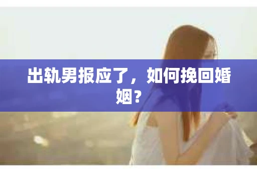 出轨男报应了，如何挽回婚姻？