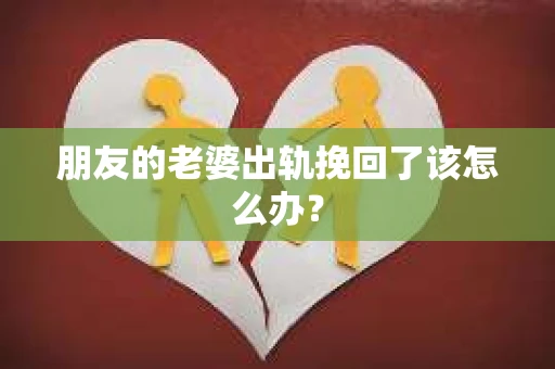 朋友的老婆出轨挽回了该怎么办？