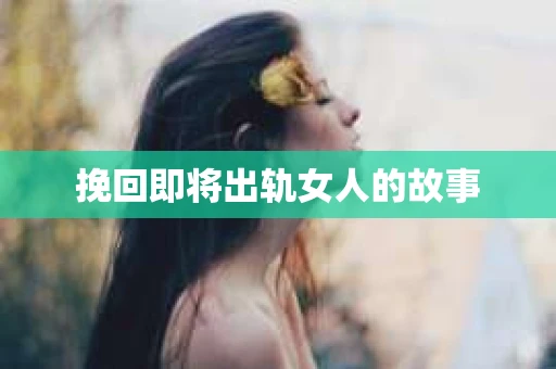 挽回即将出轨女人的故事