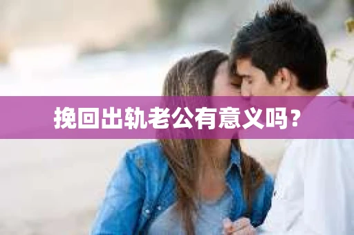 挽回出轨老公有意义吗？