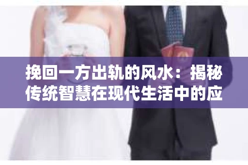 挽回一方出轨的风水：揭秘传统智慧在现代生活中的应用