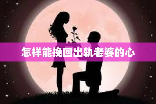 怎样能挽回出轨老婆的心