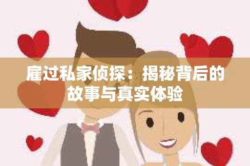 雇过私家侦探：揭秘背后的故事与真实体验