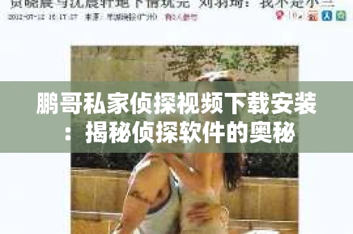 鹏哥私家侦探视频下载安装：揭秘侦探软件的奥秘