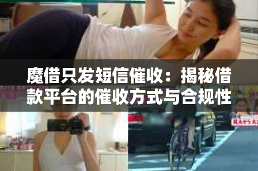 魔借只发短信催收：揭秘借款平台的催收方式与合规性