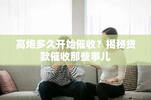 高炮多久开始催收？揭秘贷款催收那些事儿