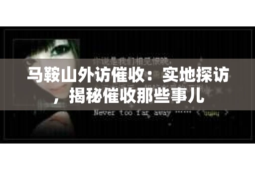 马鞍山外访催收：实地探访，揭秘催收那些事儿