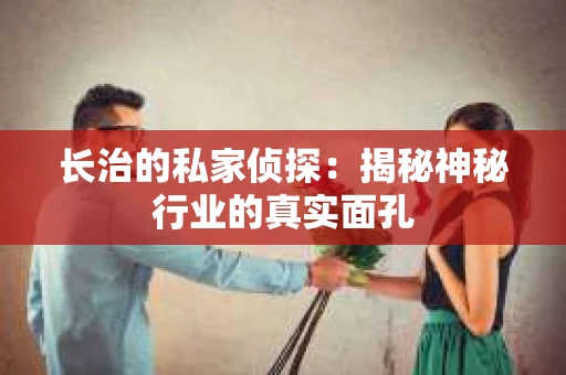 长治的私家侦探：揭秘神秘行业的真实面孔
