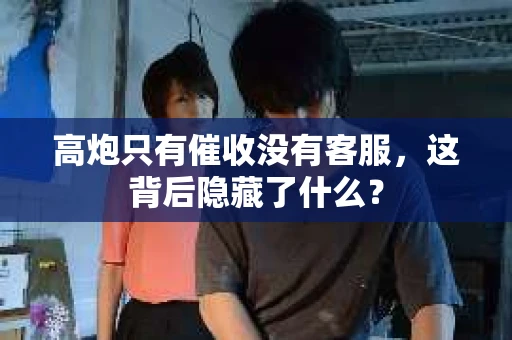 高炮只有催收没有客服，这背后隐藏了什么？