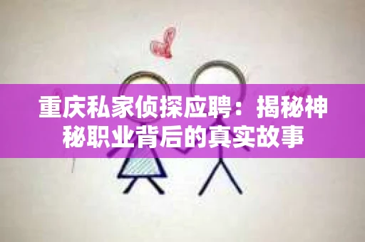 重庆私家侦探应聘：揭秘神秘职业背后的真实故事