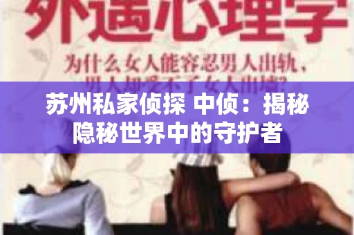 苏州私家侦探 中侦：揭秘隐秘世界中的守护者