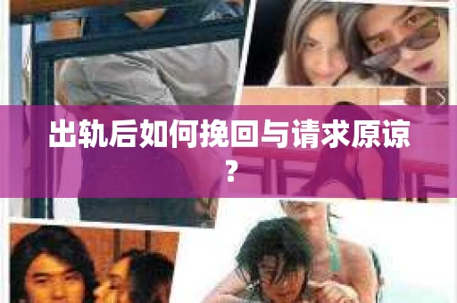 出轨后如何挽回与请求原谅？