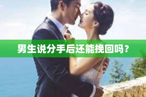 男生说分手后还能挽回吗? 男生说分手后还能挽回吗?