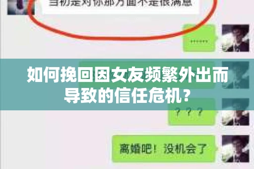 如何挽回因女友频繁外出而导致的信任危机? 如何挽回因女友频繁外出而导致的信任危机?