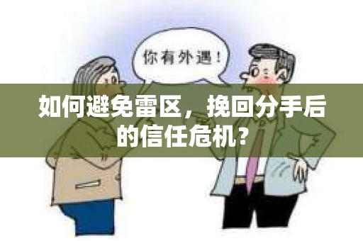 如何避免雷区，挽回分手后的信任危机？
