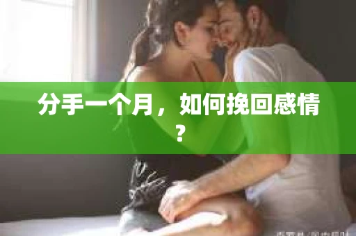 分手一个月，如何挽回感情？