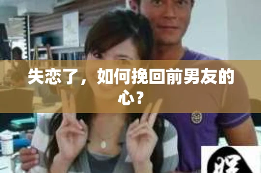 失恋了，如何挽回前男友的心？