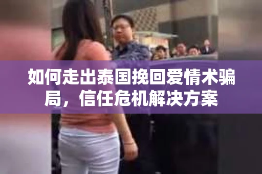 如何走出泰国挽回爱情术骗局，信任危机解决方案