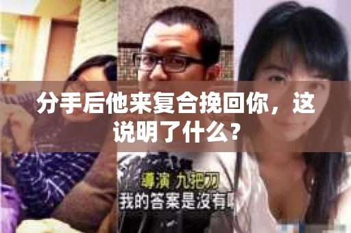 分手后他来复合挽回你，这说明了什么？