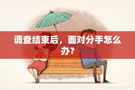 调查结束后，面对分手怎么办？