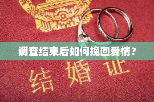 调查结束后如何挽回爱情？