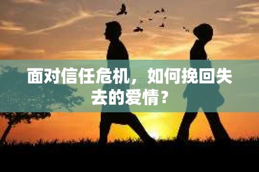 面对信任危机，如何挽回失去的爱情？