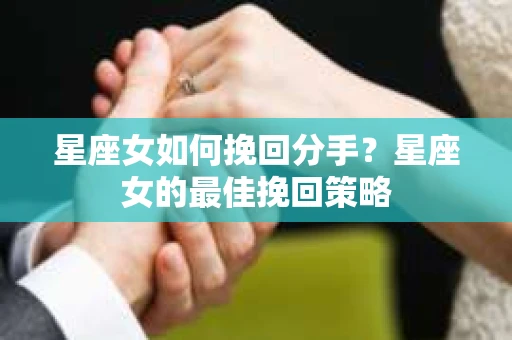 星座女如何挽回分手？星座女的最佳挽回策略