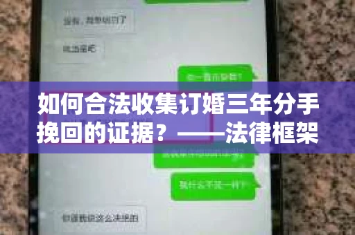 如何合法收集订婚三年分手挽回的证据？——法律框架下的有效证据收集方案
